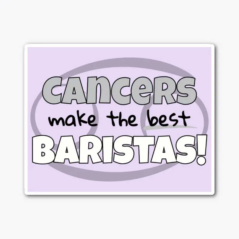 Cancers Make the Best Baristas!