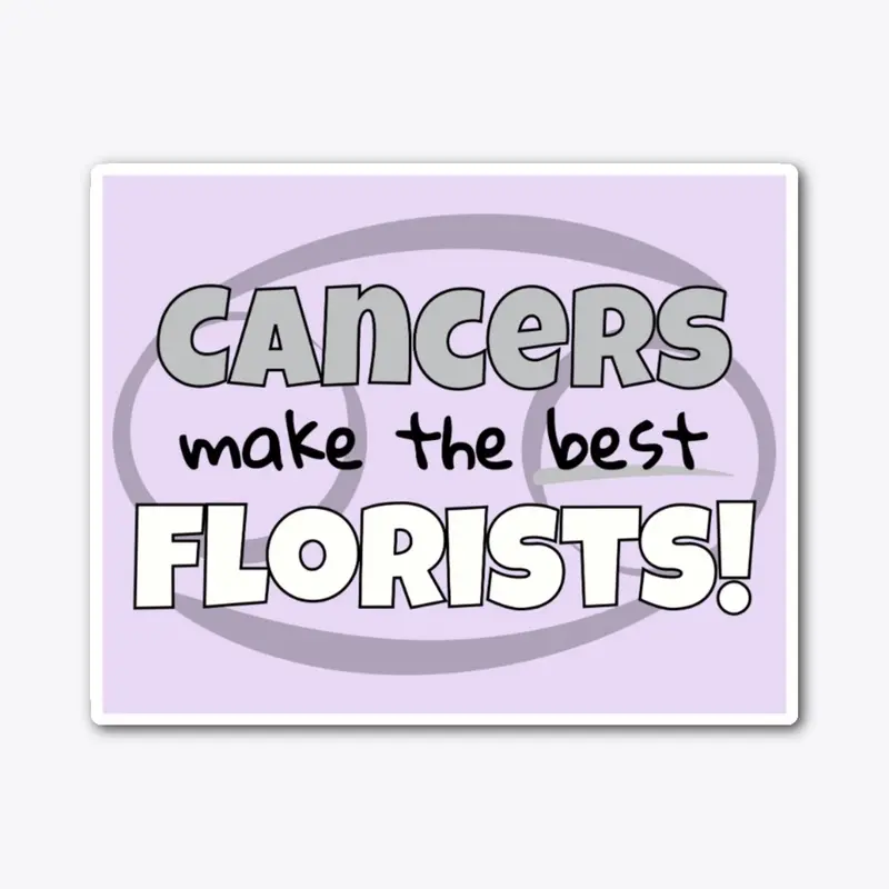 Cancers Make the Best Florists!